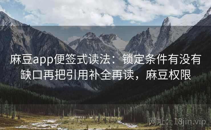 麻豆app便签式读法：锁定条件有没有缺口再把引用补全再读，麻豆权限