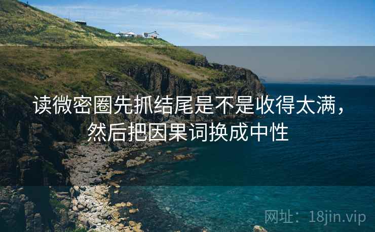 读微密圈先抓结尾是不是收得太满，然后把因果词换成中性  第2张