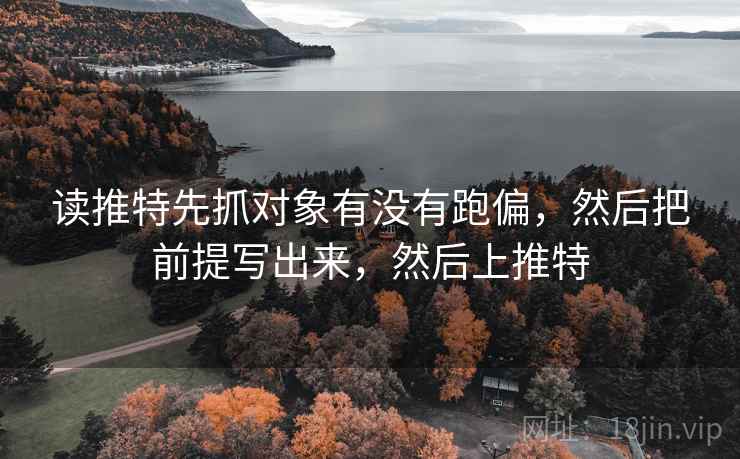 读推特先抓对象有没有跑偏，然后把前提写出来，然后上推特  第2张