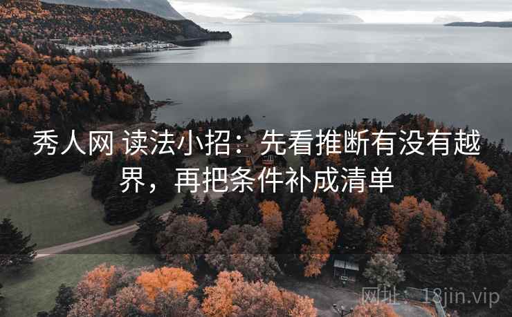 秀人网 读法小招：先看推断有没有越界，再把条件补成清单  第2张