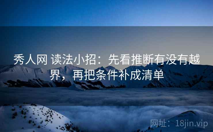 秀人网 读法小招：先看推断有没有越界，再把条件补成清单